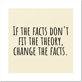 If-the-facts-don't-fit-the-theory,change-the-facts. Posters and Art